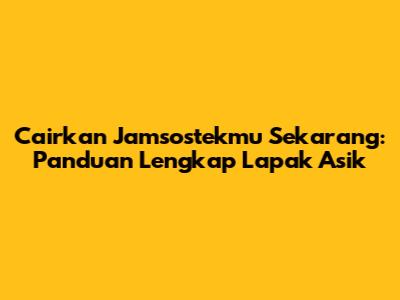 Cairkan Jamsostekmu Sekarang: Panduan Lengkap Lapak Asik