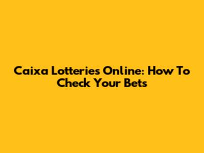Caixa Lotteries Online: How To Check Your Bets