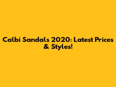 Calbi Sandals 2020: Latest Prices & Styles!