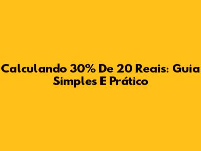 Calculando 30% De 20 Reais: Guia Simples E Prático