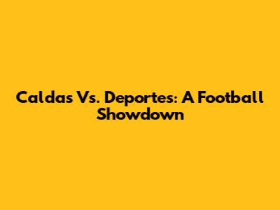 Caldas Vs. Deportes: A Football Showdown