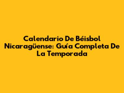 Calendario De Béisbol Nicaragüense: Guía Completa De La Temporada