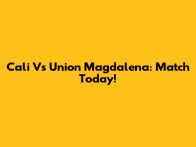 Cali Vs Union Magdalena: Match Today!