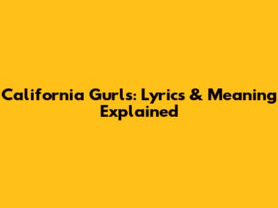 California Gurls: Lyrics & Meaning Explained