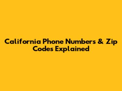 California Phone Numbers & Zip Codes Explained