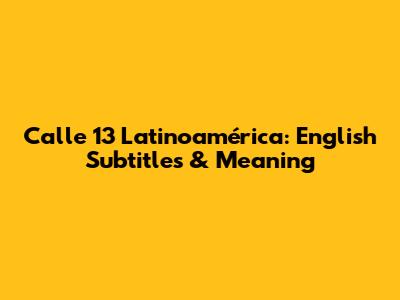 Calle 13 Latinoamérica: English Subtitles & Meaning