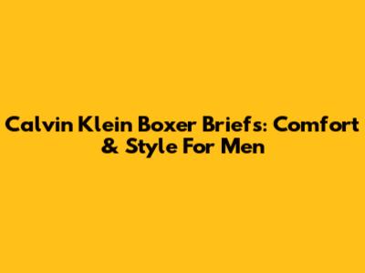 Calvin Klein Boxer Briefs: Comfort & Style For Men