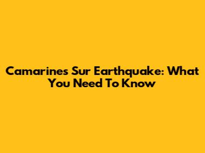 Camarines Sur Earthquake: What You Need To Know