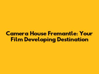 Camera House Fremantle: Your Film Developing Destination