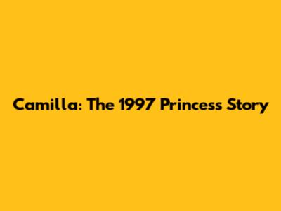 Camilla: The 1997 Princess Story