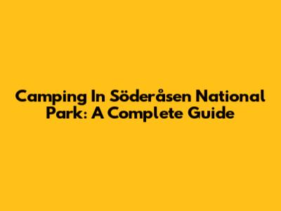 Camping In Söderåsen National Park: A Complete Guide