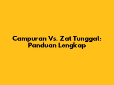 Campuran Vs. Zat Tunggal: Panduan Lengkap