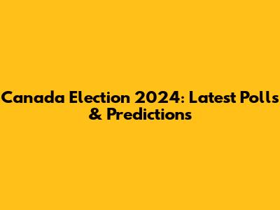 Canada Election 2024: Latest Polls & Predictions
