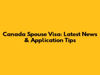 Canada Spouse Visa: Latest News & Application Tips