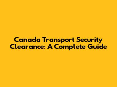 Canada Transport Security Clearance: A Complete Guide