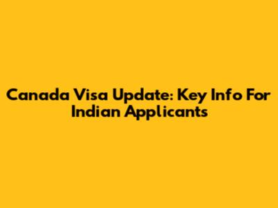 Canada Visa Update: Key Info For Indian Applicants