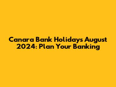 Canara Bank Holidays August 2024: Plan Your Banking