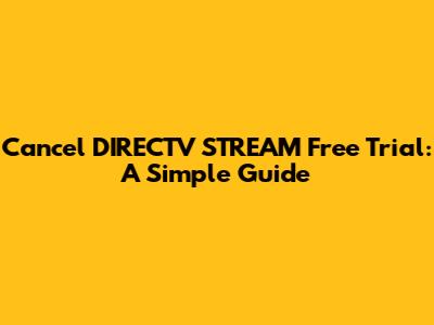 Cancel DIRECTV STREAM Free Trial: A Simple Guide