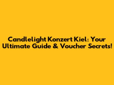 Candlelight Konzert Kiel: Your Ultimate Guide & Voucher Secrets!