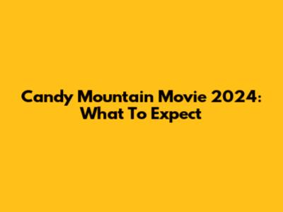 Candy Mountain Movie 2024: What To Expect