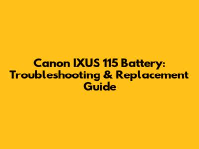 Canon IXUS 115 Battery: Troubleshooting & Replacement Guide