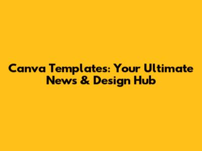 Canva Templates: Your Ultimate News & Design Hub