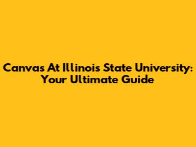 Canvas At Illinois State University: Your Ultimate Guide