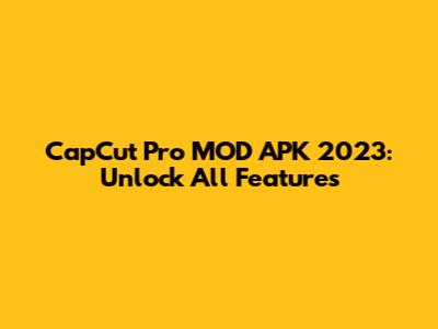 CapCut Pro MOD APK 2023: Unlock All Features