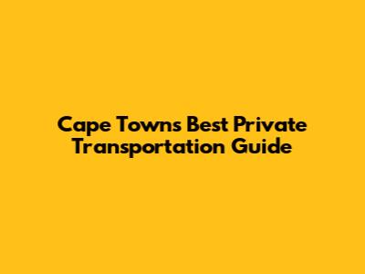 Cape Town's Best Private Transportation Guide