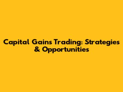 Capital Gains Trading: Strategies & Opportunities
