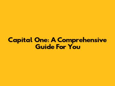 Capital One: A Comprehensive Guide For You