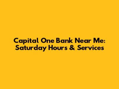 Capital One Bank Near Me: Saturday Hours & Services