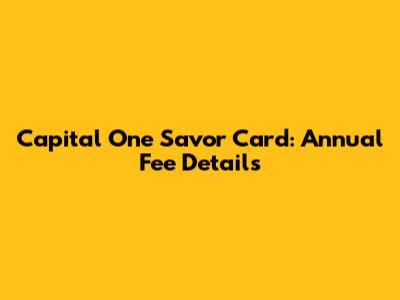 Capital One Savor Card: Annual Fee Details