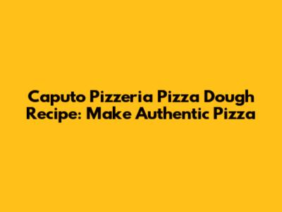 Caputo Pizzeria Pizza Dough Recipe: Make Authentic Pizza