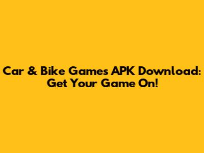 Car & Bike Games APK Download: Get Your Game On!