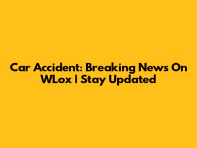 Car Accident: Breaking News On WLox | Stay Updated