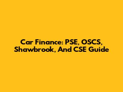 Car Finance: PSE, OSCS, Shawbrook, And CSE Guide