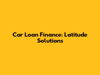 Car Loan Finance: Latitude Solutions