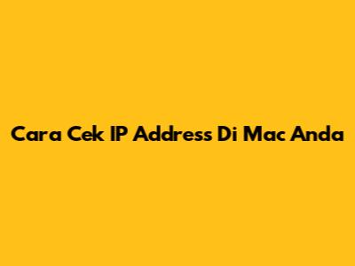 Cara Cek IP Address Di Mac Anda