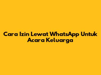 Cara Izin Lewat WhatsApp Untuk Acara Keluarga