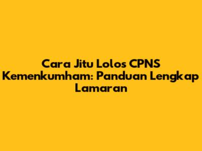 Cara Jitu Lolos CPNS Kemenkumham: Panduan Lengkap Lamaran