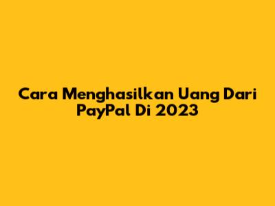 Cara Menghasilkan Uang Dari PayPal Di 2023