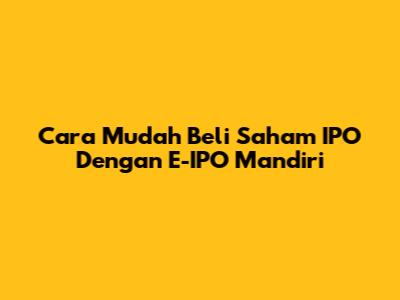 Cara Mudah Beli Saham IPO Dengan E-IPO Mandiri
