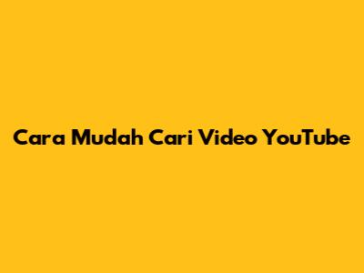 Cara Mudah Cari Video YouTube