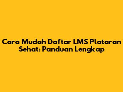 Cara Mudah Daftar LMS Plataran Sehat: Panduan Lengkap