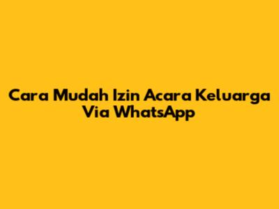 Cara Mudah Izin Acara Keluarga Via WhatsApp