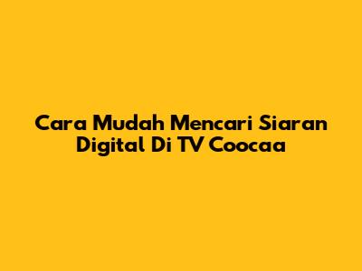 Cara Mudah Mencari Siaran Digital Di TV Coocaa