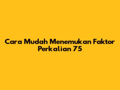 Cara Mudah Menemukan Faktor Perkalian 75