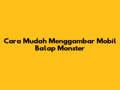 Cara Mudah Menggambar Mobil Balap Monster
