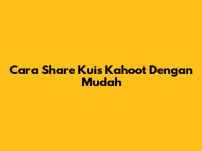 Cara Share Kuis Kahoot Dengan Mudah